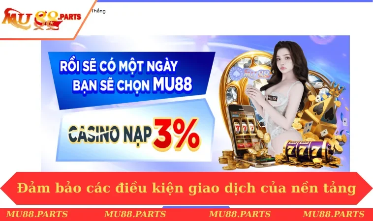 Đảm bảo các điều kiện giao dịch của nền tảng