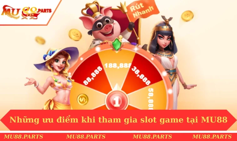 Những ưu điểm khi tham gia slot game tại MU88