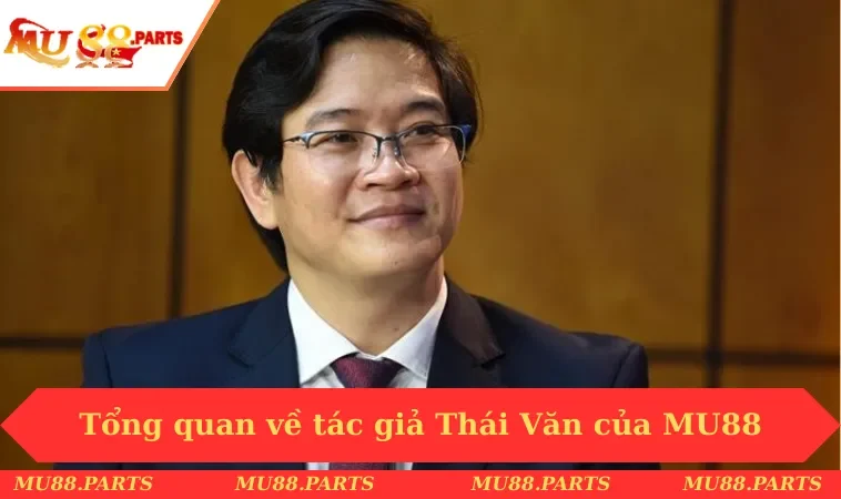 Tổng quan về tác giả Thái Văn của MU88